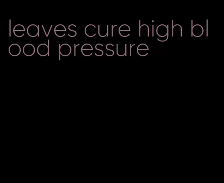 leaves cure high blood pressure