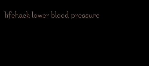 lifehack lower blood pressure