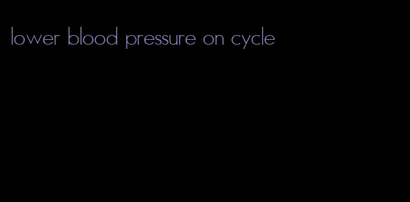 lower blood pressure on cycle