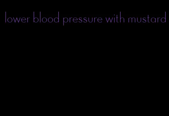 lower blood pressure with mustard