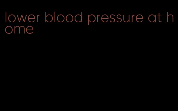 lower blood pressure at home