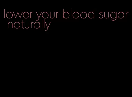 lower your blood sugar naturally
