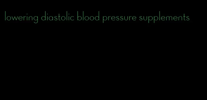 lowering diastolic blood pressure supplements