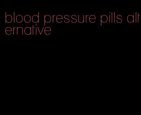 blood pressure pills alternative