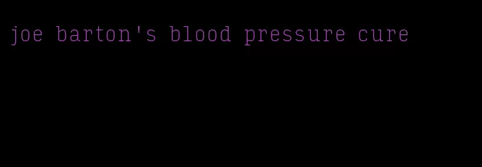 joe barton's blood pressure cure