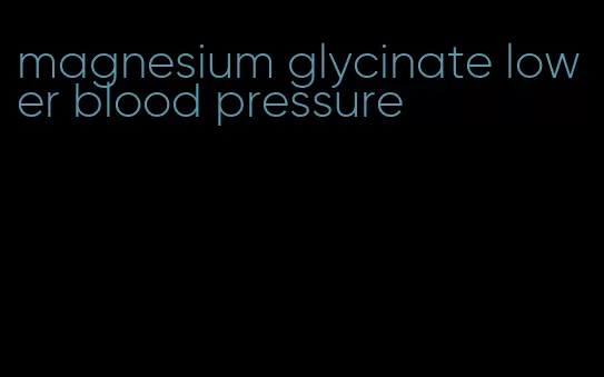 magnesium glycinate lower blood pressure