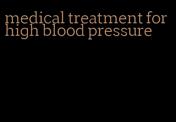 medical treatment for high blood pressure