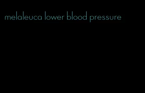 melaleuca lower blood pressure