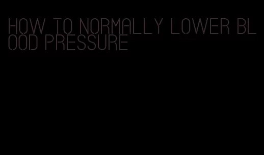 how to normally lower blood pressure