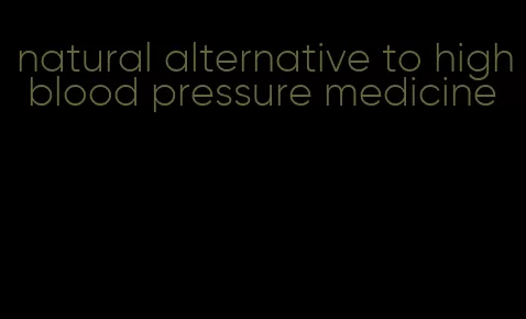 natural alternative to high blood pressure medicine