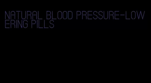 natural blood pressure-lowering pills