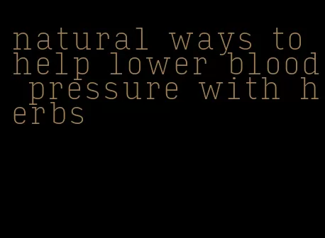 natural ways to help lower blood pressure with herbs
