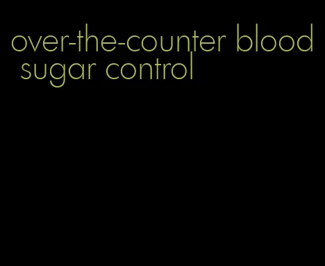 over-the-counter blood sugar control