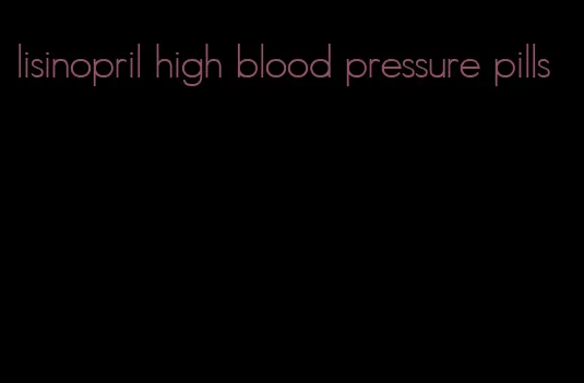 lisinopril high blood pressure pills