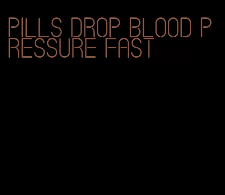 pills drop blood pressure fast
