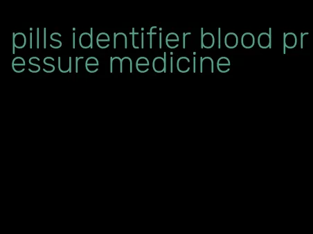 pills identifier blood pressure medicine