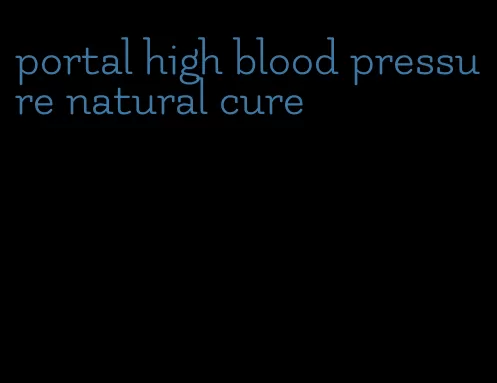 portal high blood pressure natural cure