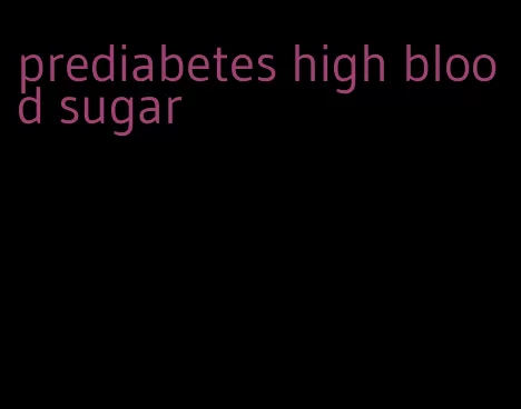 prediabetes high blood sugar