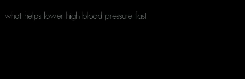 what helps lower high blood pressure fast