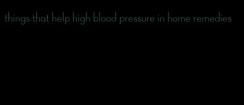 things that help high blood pressure in home remedies
