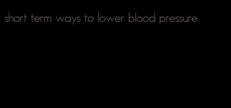 short term ways to lower blood pressure