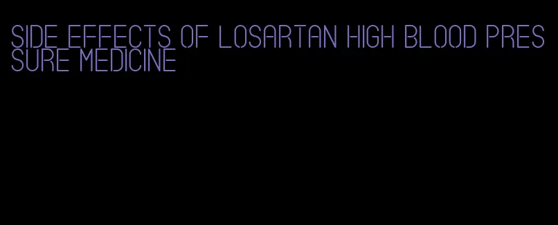 side effects of losartan high blood pressure medicine