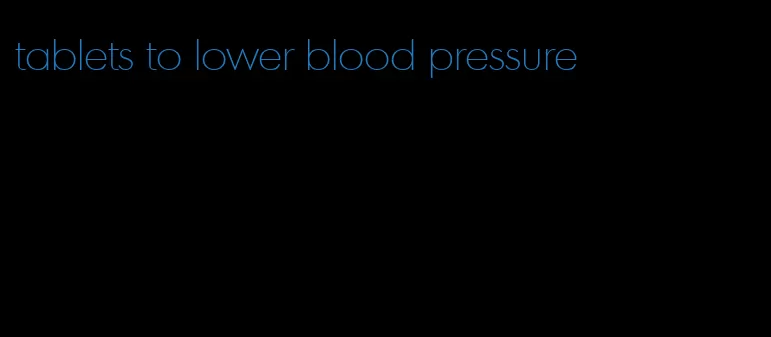tablets to lower blood pressure