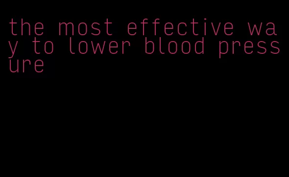 the most effective way to lower blood pressure