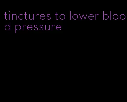tinctures to lower blood pressure