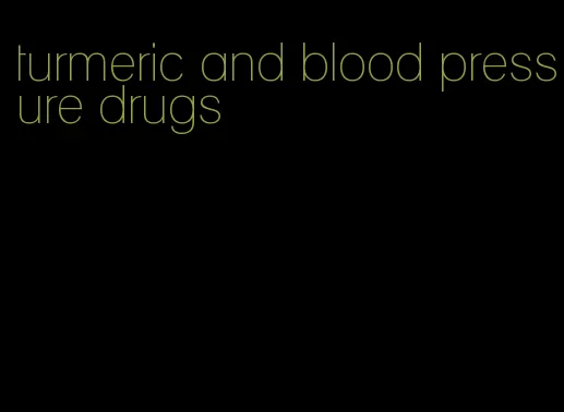 turmeric and blood pressure drugs