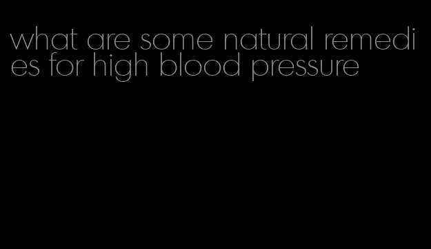 what are some natural remedies for high blood pressure