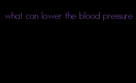 what can lower the blood pressure