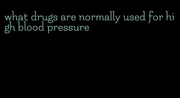 what drugs are normally used for high blood pressure