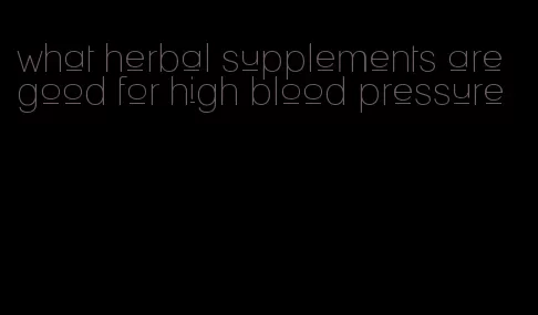 what herbal supplements are good for high blood pressure