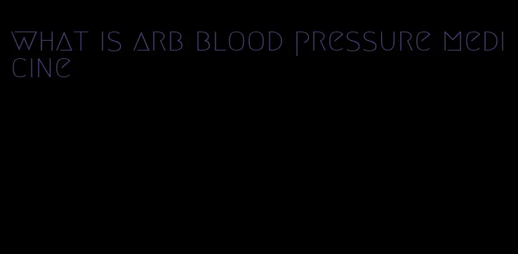 what is arb blood pressure medicine