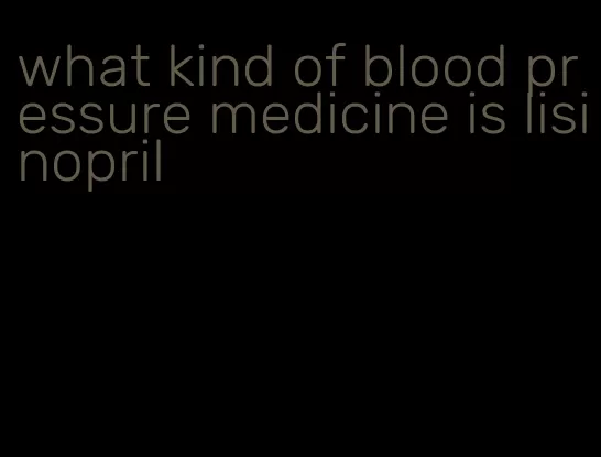 what kind of blood pressure medicine is lisinopril