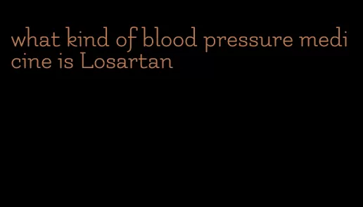 what kind of blood pressure medicine is Losartan