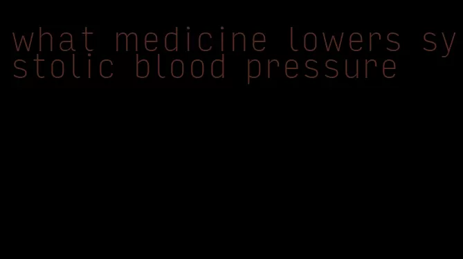what medicine lowers systolic blood pressure