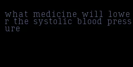 what medicine will lower the systolic blood pressure