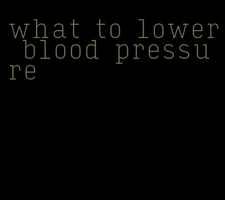 what to lower blood pressure