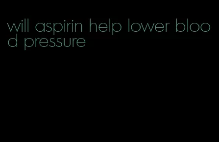 will aspirin help lower blood pressure