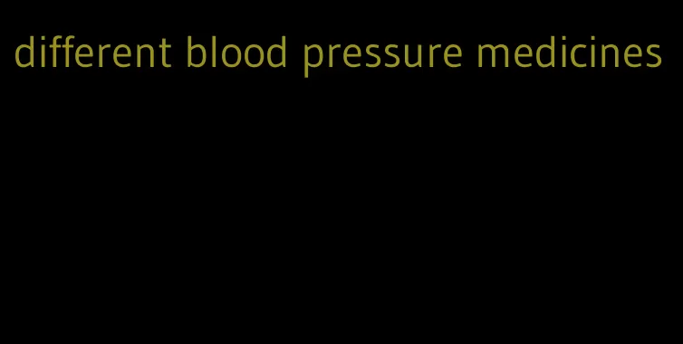 different blood pressure medicines