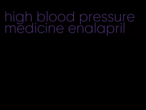 high blood pressure medicine enalapril