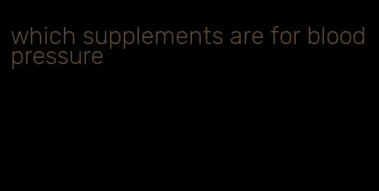 which supplements are for blood pressure