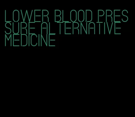 lower blood pressure alternative medicine