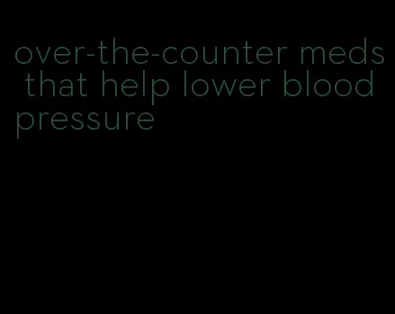 over-the-counter meds that help lower blood pressure