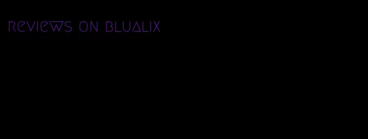 reviews on blualix