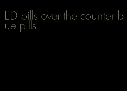 ED pills over-the-counter blue pills