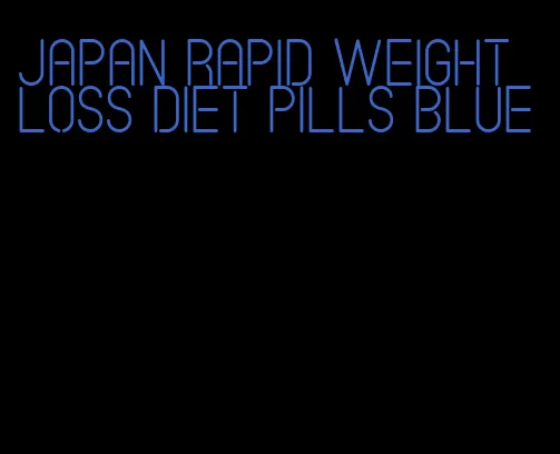 Japan rapid weight loss diet pills blue