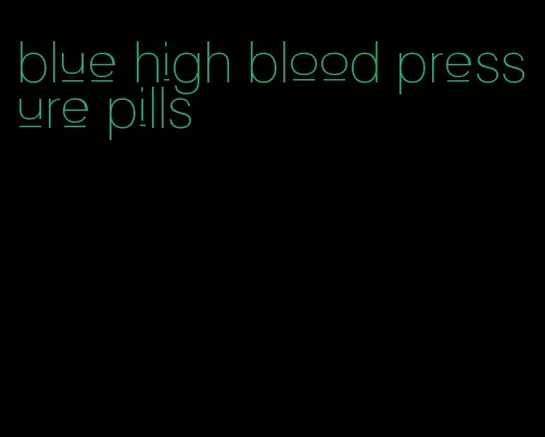 blue high blood pressure pills